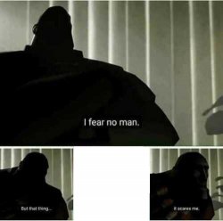 I fear no man. But that thing..it scares me meme template