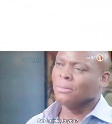 am I a joke to you meme template
