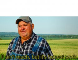 It ain't much, but it's honest work meme template