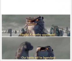 Finally! A worthy opponent! meme template