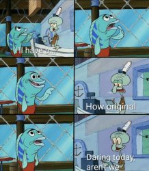Daring today, aren't we squidward meme template