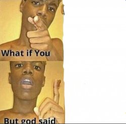 What if you-But god said meme template